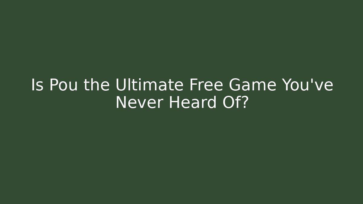 Is Pou the Ultimate Free Game You’ve Never Heard Of?