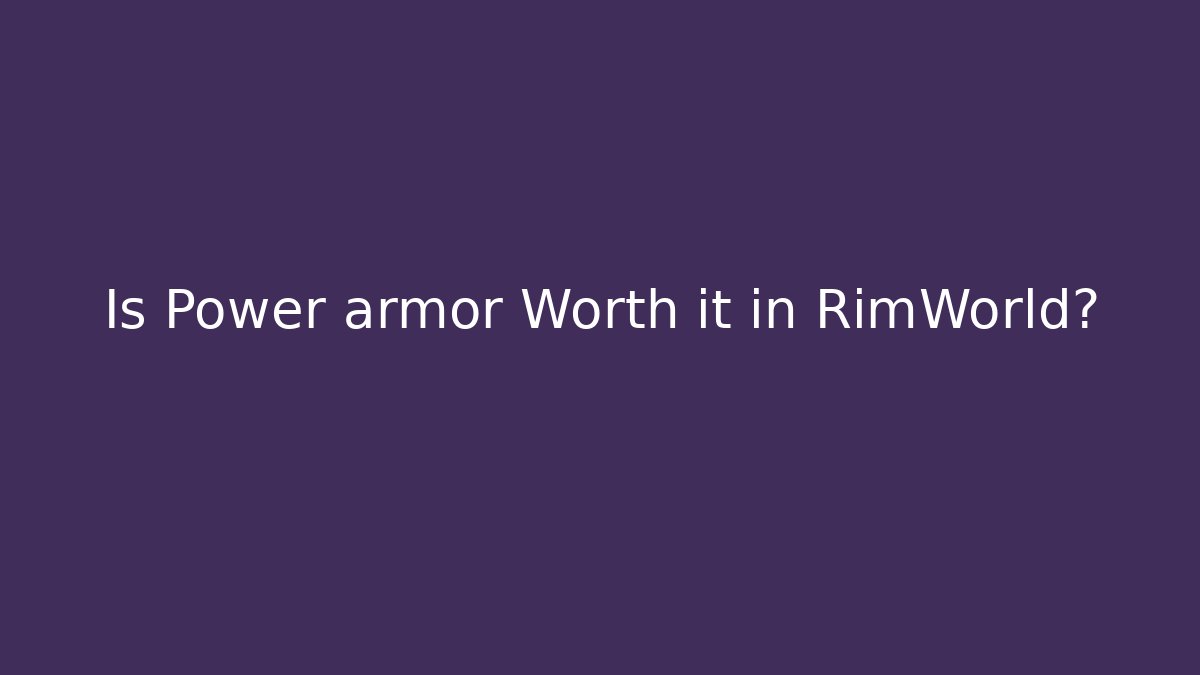 Is Power armor Worth it in RimWorld? - Critter Realm