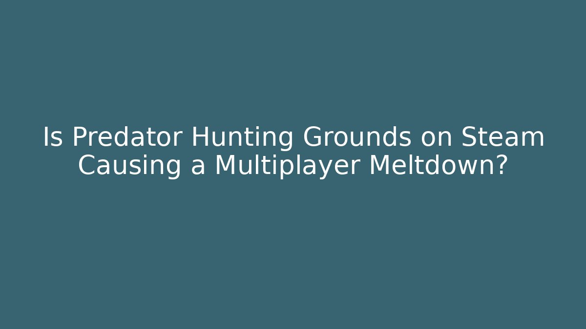 Is Predator Hunting Grounds on Steam Causing a Multiplayer Meltdown? - Critter Realm