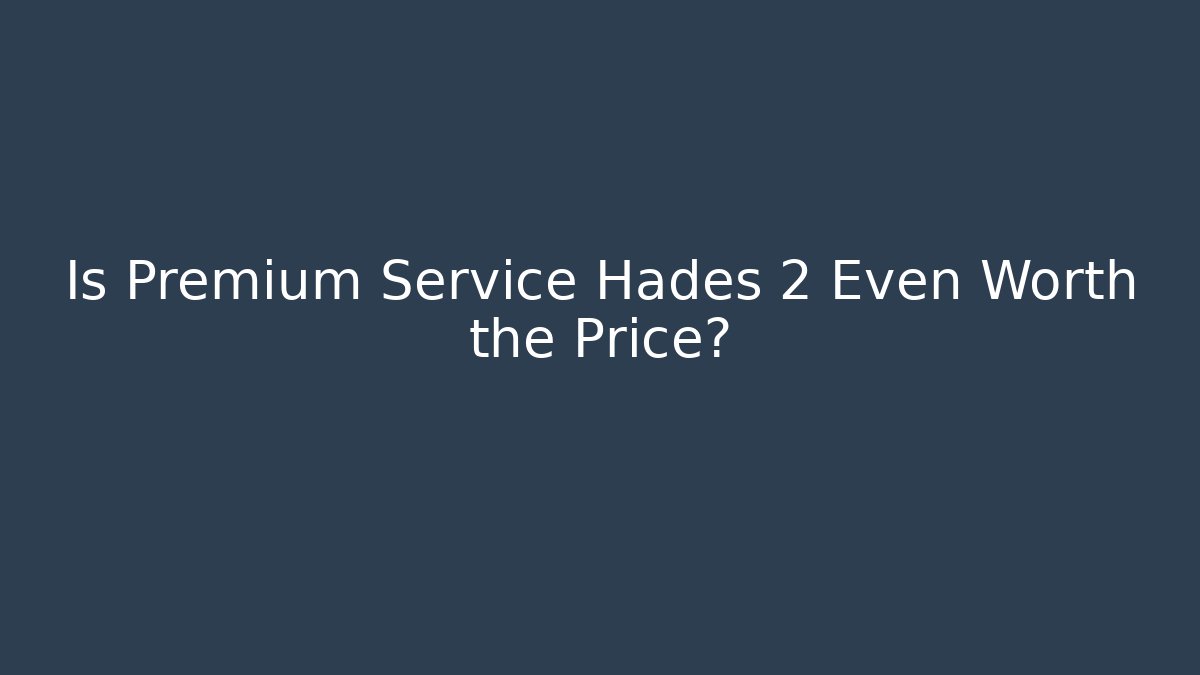 Is Premium Service Hades 2 Even Worth the Price?