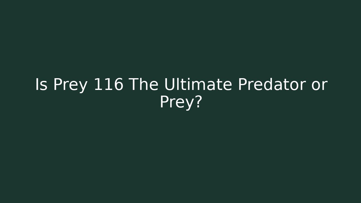Is Prey 116 The Ultimate Predator or Prey? - Critter Realm