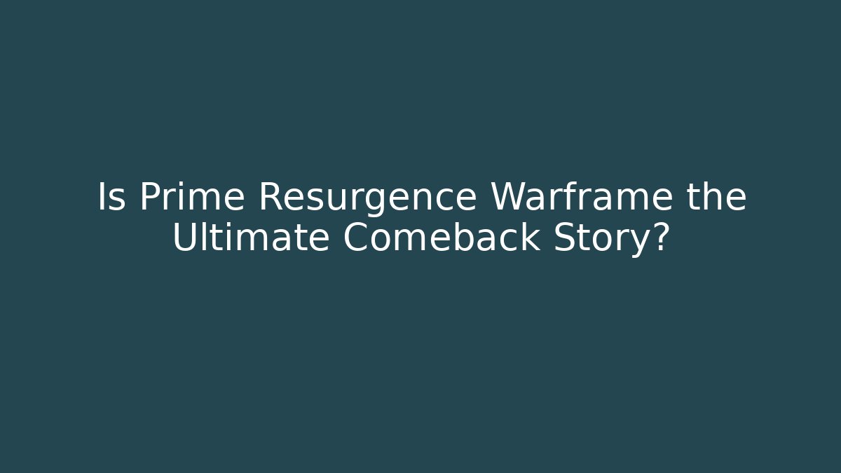 Is Prime Resurgence Warframe the Ultimate Comeback Story?