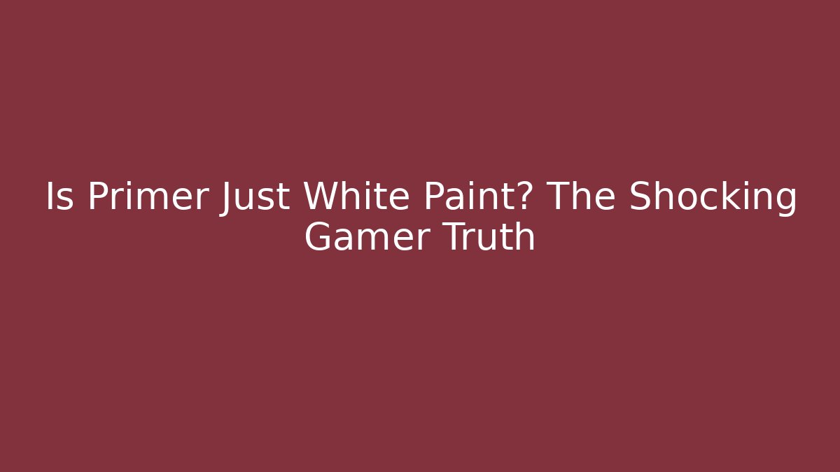 Is Primer Just White Paint? The Shocking Gamer Truth - Critter Realm