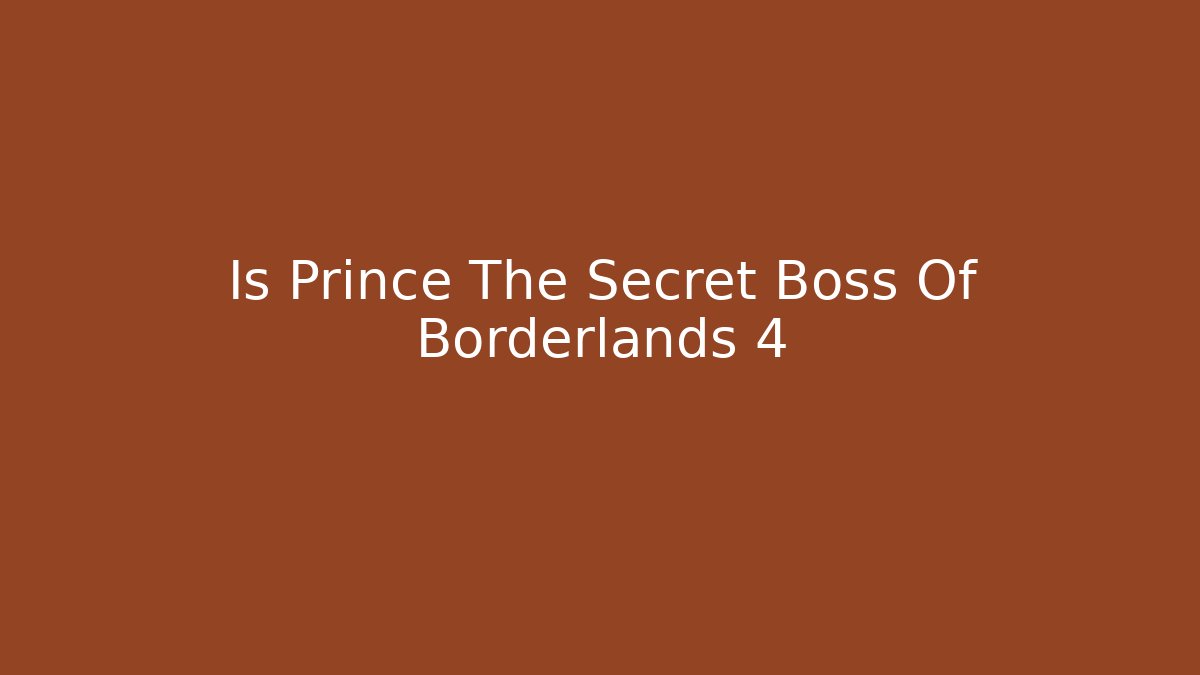 Is Prince The Secret Boss Of Borderlands 4