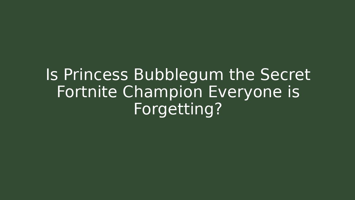 Is Princess Bubblegum the Secret Fortnite Champion Everyone is Forgetting?