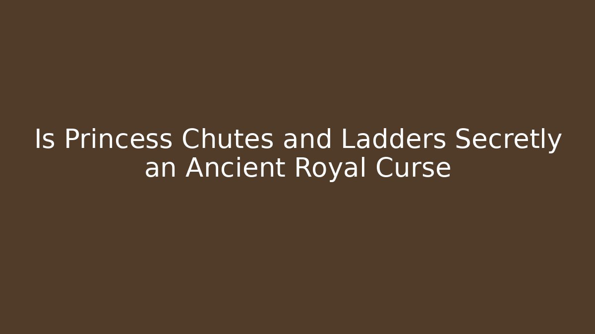 Is Princess Chutes and Ladders Secretly an Ancient Royal Curse