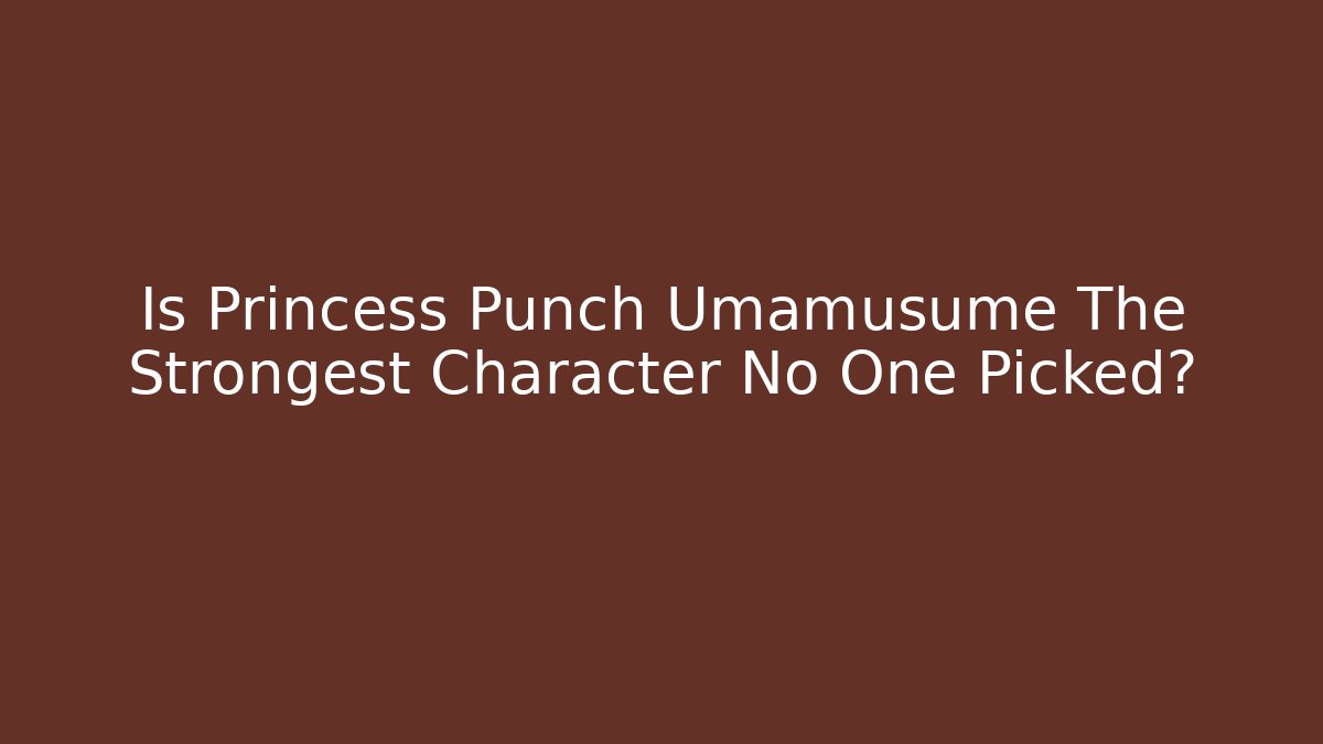Is Princess Punch Umamusume The Strongest Character No One Picked?