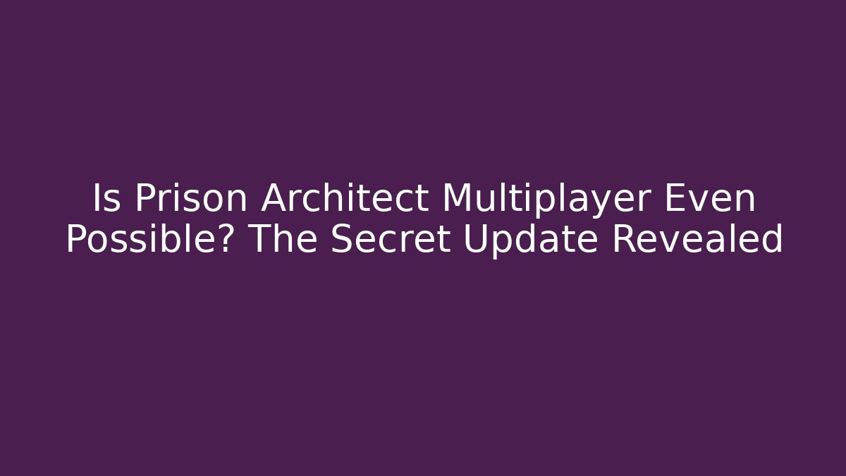 Is Prison Architect Multiplayer Even Possible? The Secret Update Revealed - Critter Realm