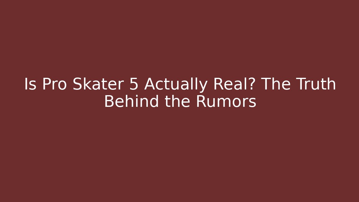 Is Pro Skater 5 Actually Real? The Truth Behind the Rumors