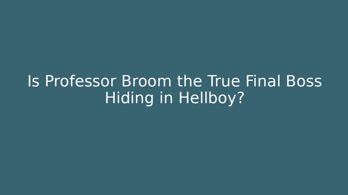 Is Professor Broom the True Final Boss Hiding in Hellboy?
