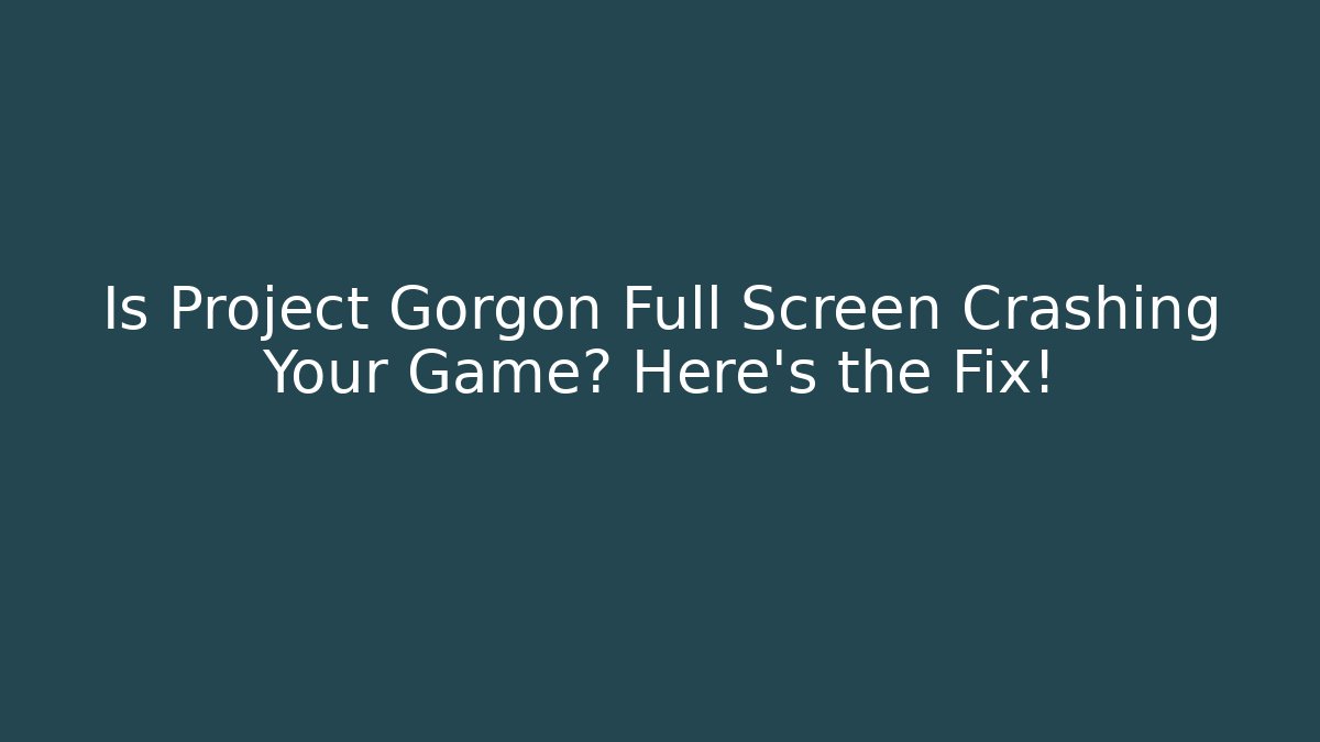Is Project Gorgon Full Screen Crashing Your Game? Here's the Fix!