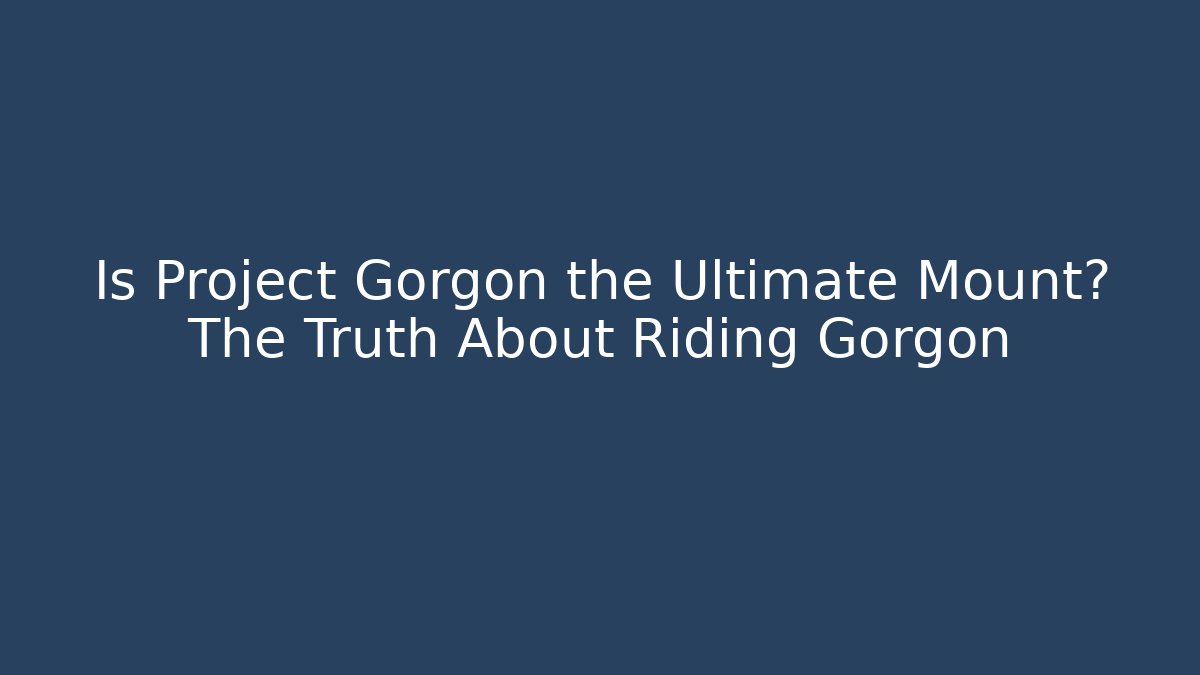 Is Project Gorgon the Ultimate Mount? The Truth About Riding Gorgon