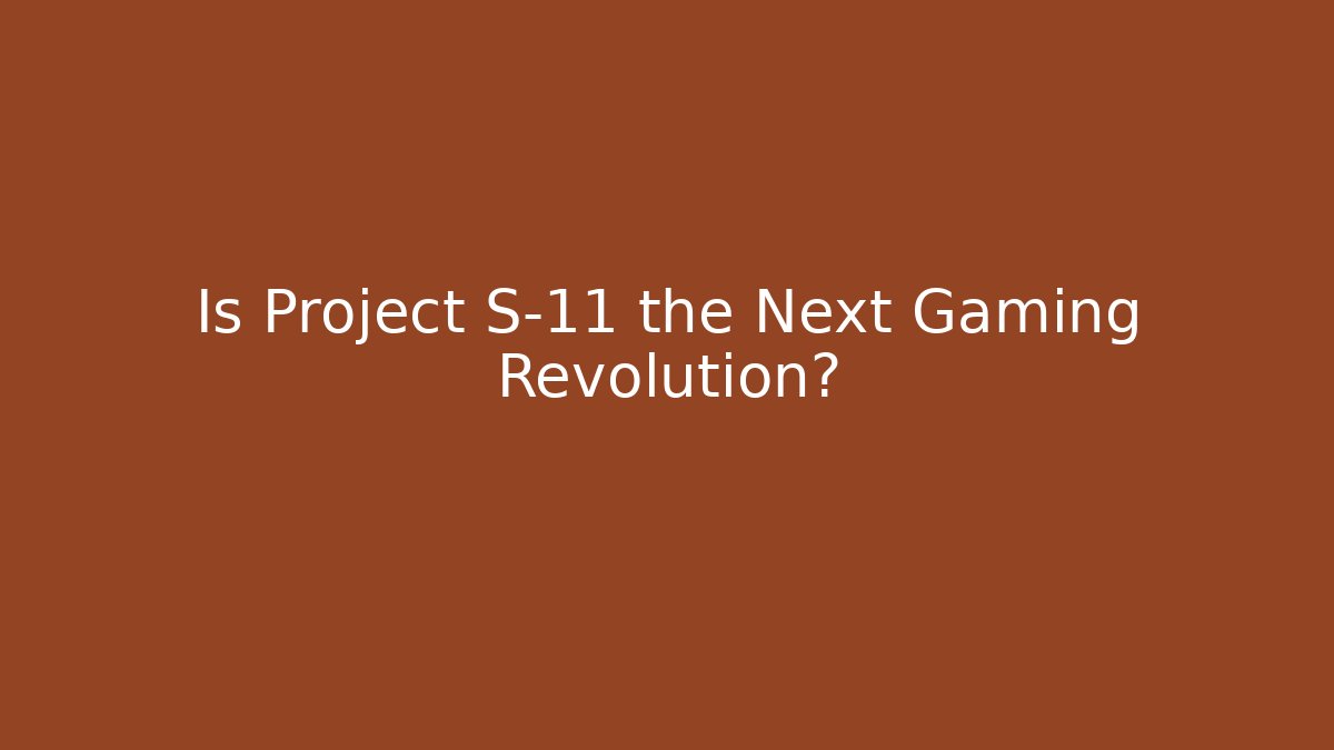 Is Project S-11 the Next Gaming Revolution?