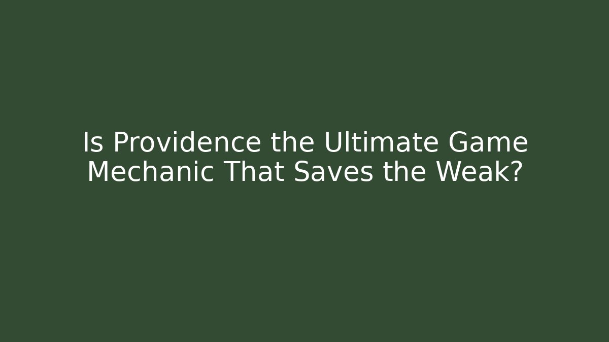 Is Providence the Ultimate Game Mechanic That Saves the Weak?