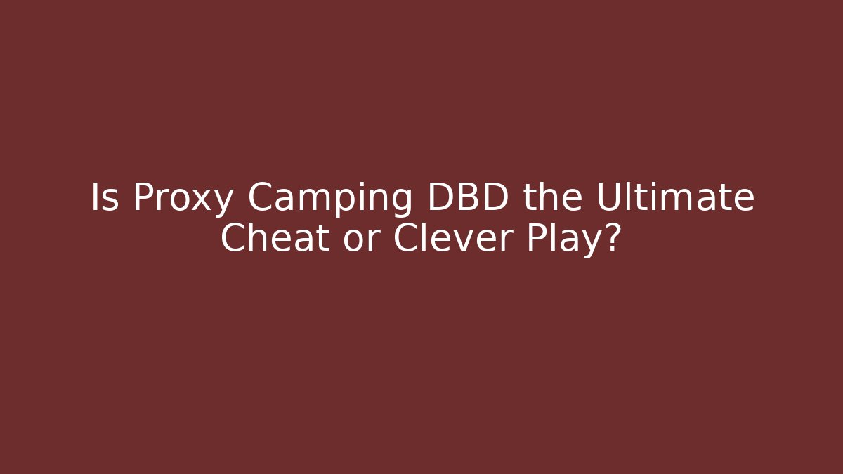 Is Proxy Camping DBD the Ultimate Cheat or Clever Play?