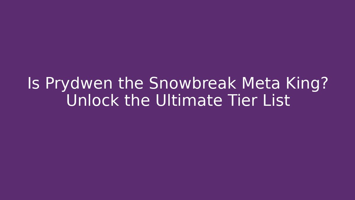 Is Prydwen the Snowbreak Meta King? Unlock the Ultimate Tier List