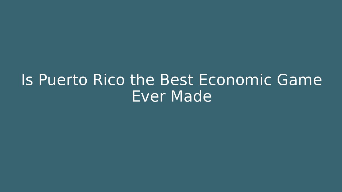 Is Puerto Rico the Best Economic Game Ever Made