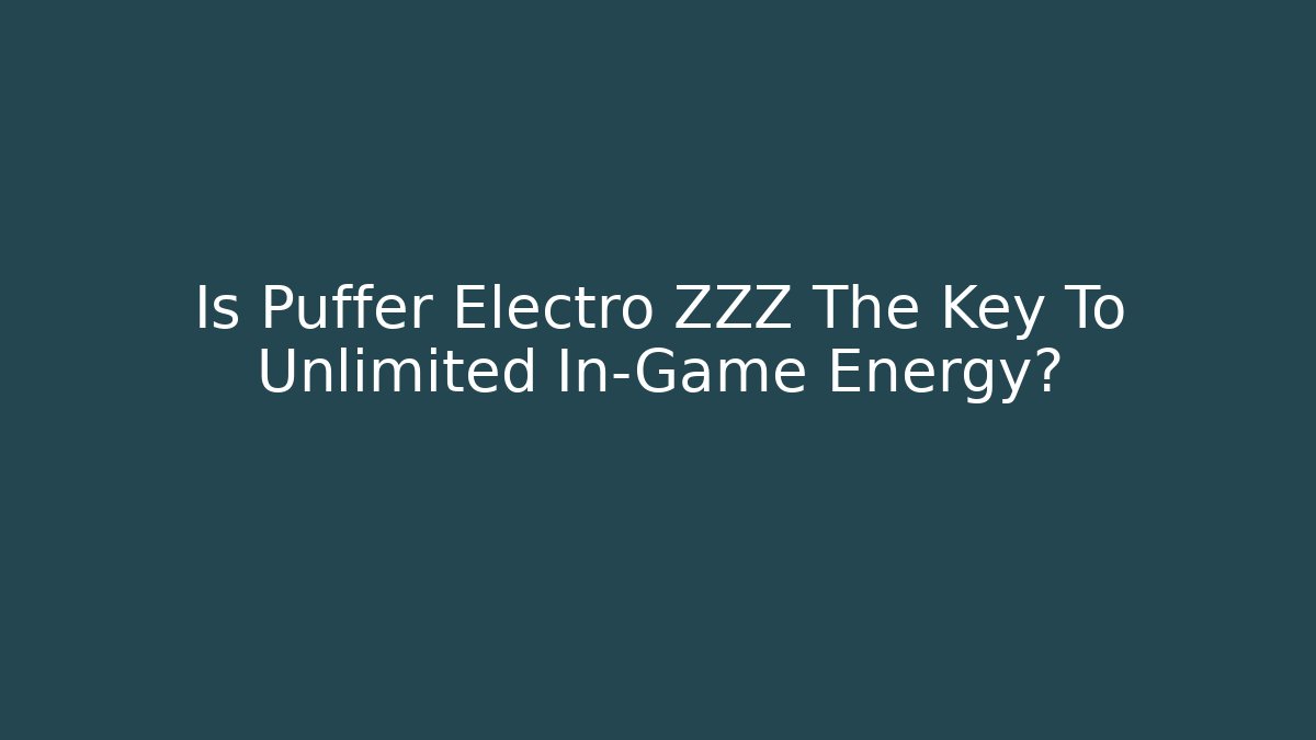 Is Puffer Electro ZZZ The Key To Unlimited In-Game Energy?