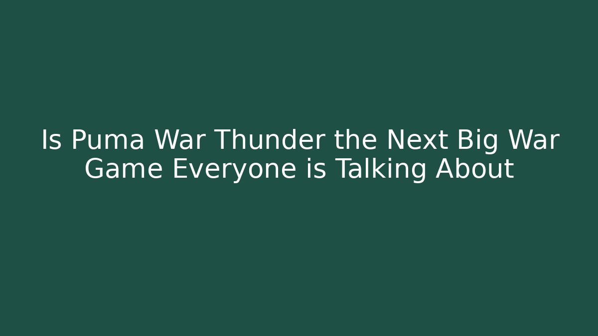 Is Puma War Thunder the Next Big War Game Everyone is Talking About - Critter Realm