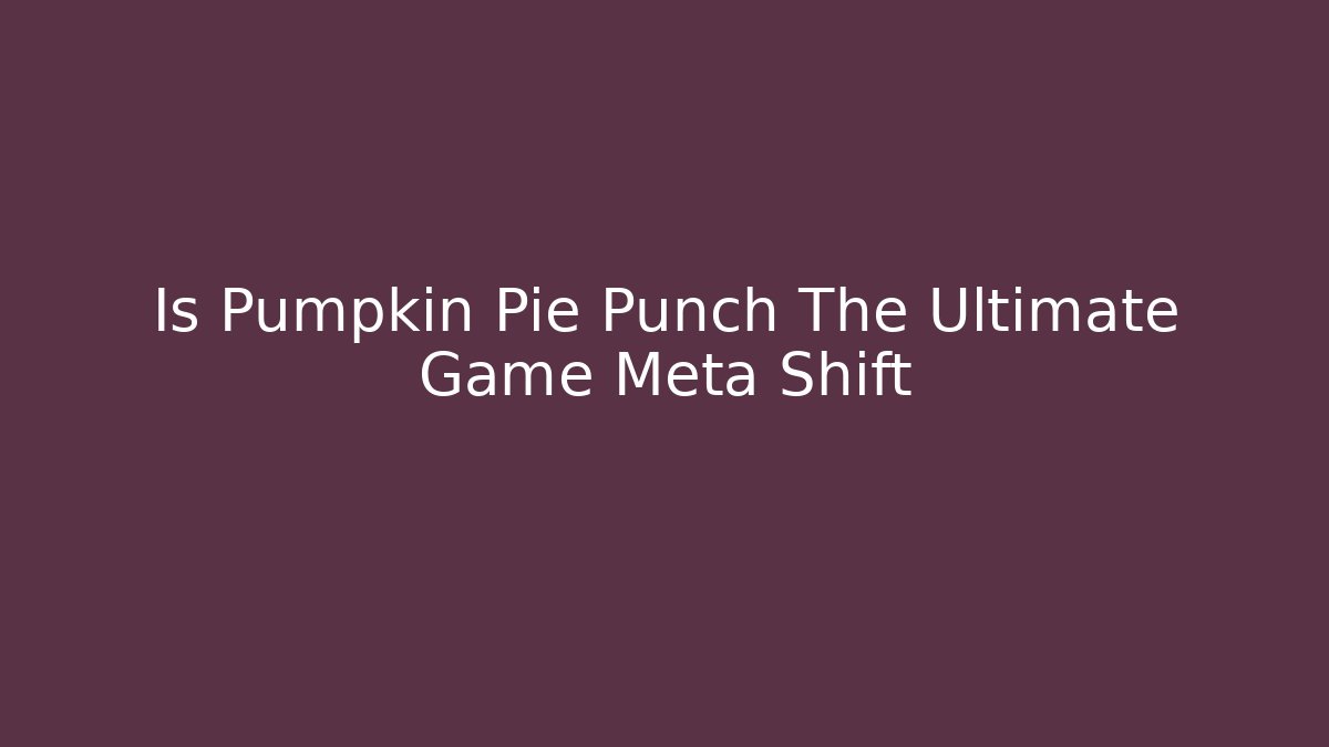 Is Pumpkin Pie Punch The Ultimate Game Meta Shift