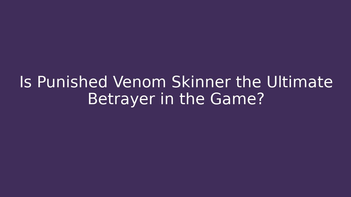 Is Punished Venom Skinner the Ultimate Betrayer in the Game?