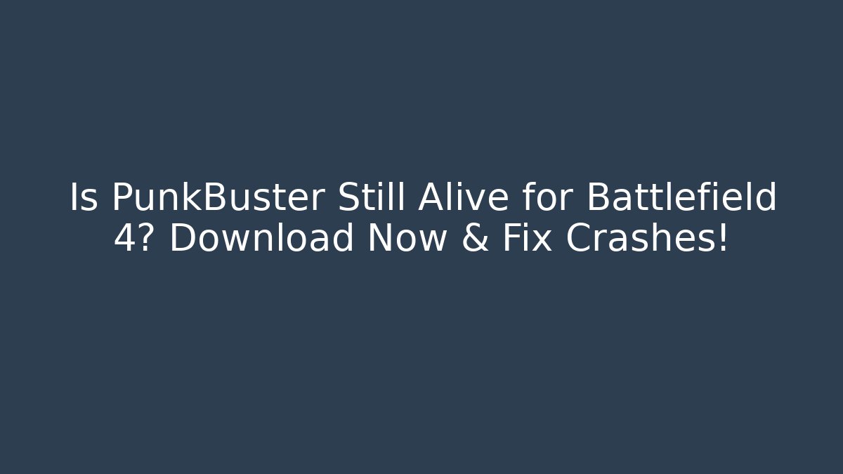 Is PunkBuster Still Alive for Battlefield 4? Download Now & Fix Crashes!