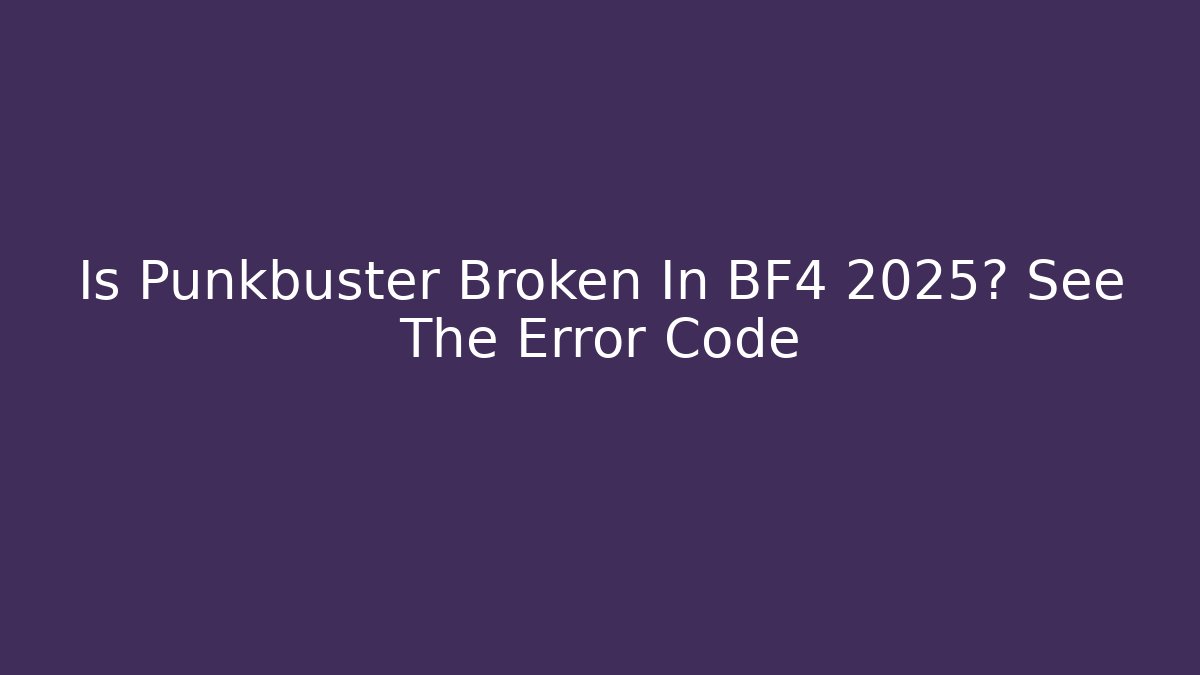 Is Punkbuster Broken In BF4 2025? See The Error Code