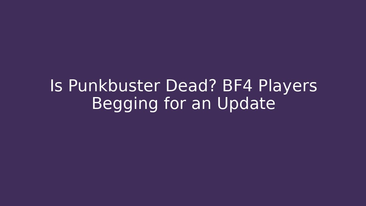 Is Punkbuster Dead? BF4 Players Begging for an Update