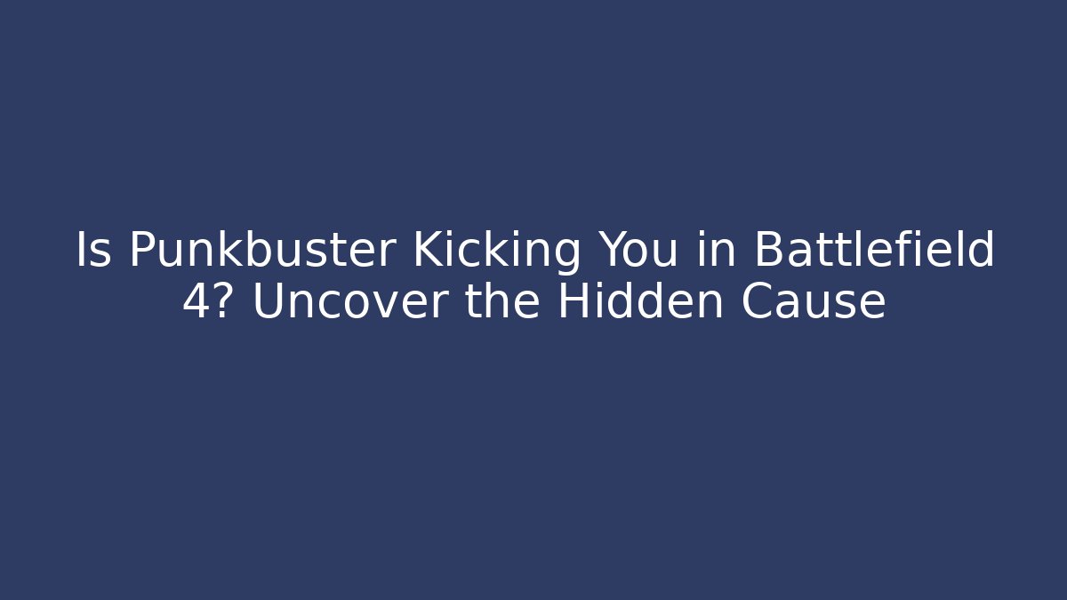 Is Punkbuster Kicking You in Battlefield 4? Uncover the Hidden Cause