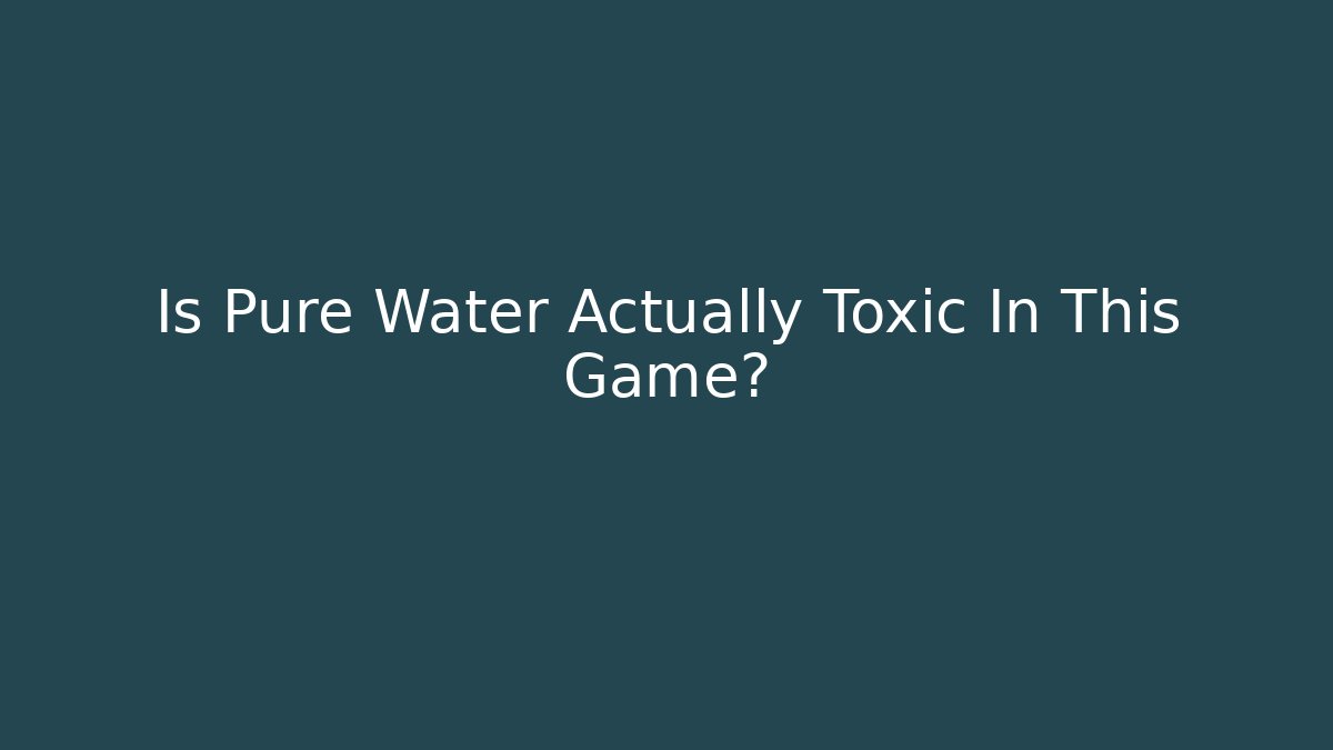 Is Pure Water Actually Toxic In This Game?