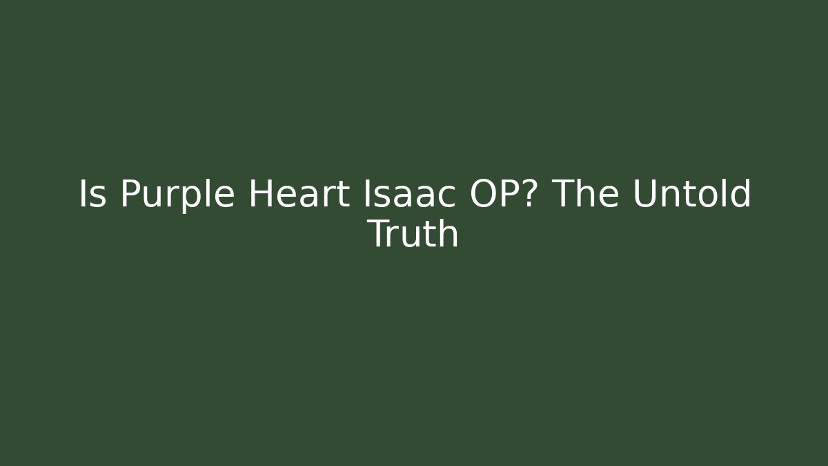 Is Purple Heart Isaac OP? The Untold Truth