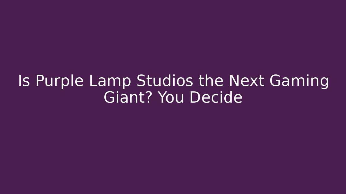 Is Purple Lamp Studios the Next Gaming Giant? You Decide