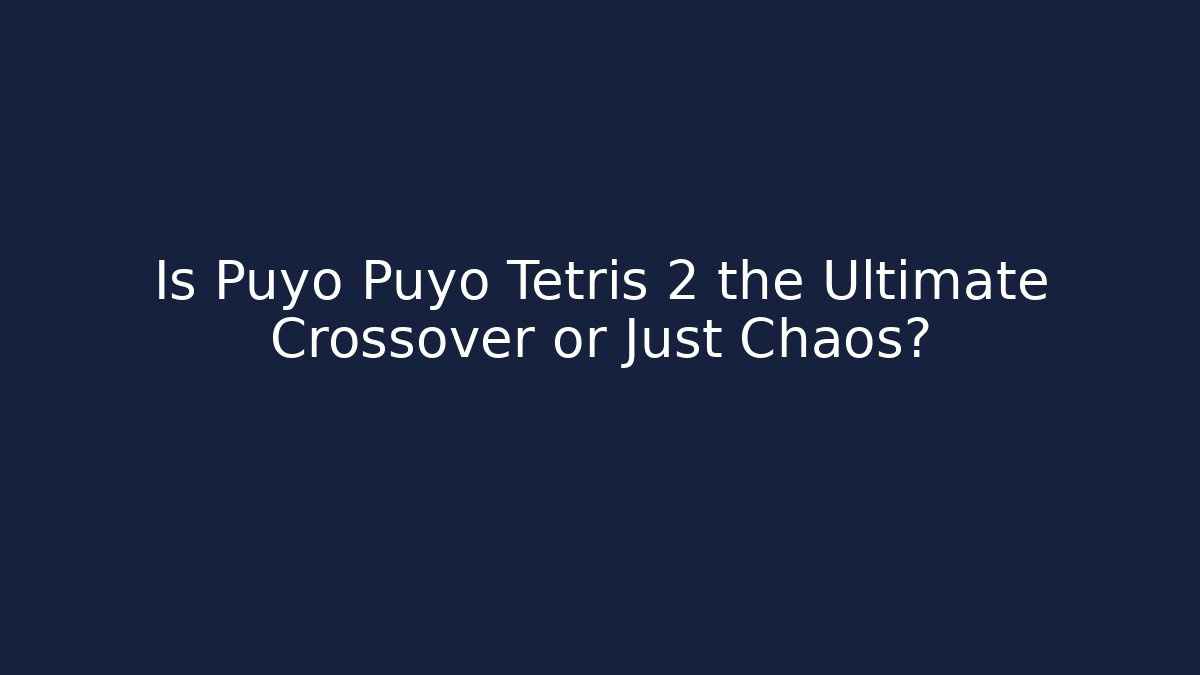 Is Puyo Puyo Tetris 2 the Ultimate Crossover or Just Chaos?