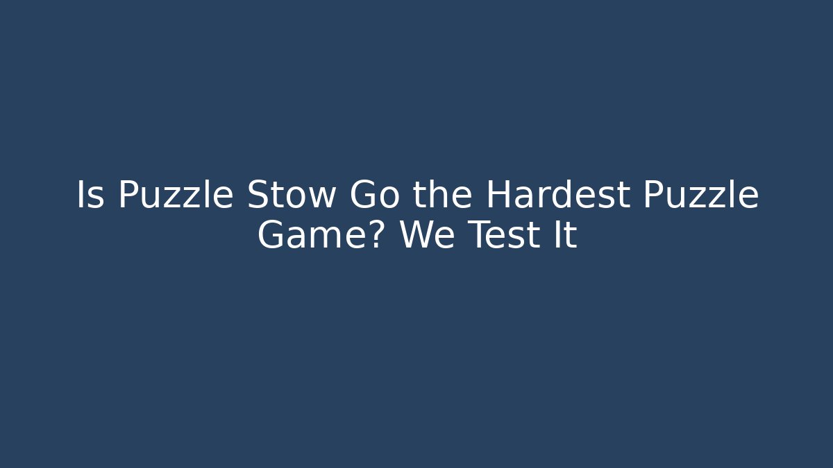 Is Puzzle Stow Go the Hardest Puzzle Game? We Test It