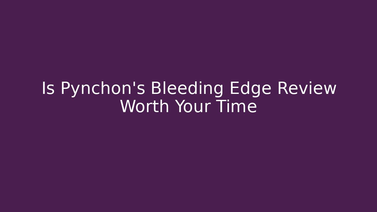 Is Pynchon's Bleeding Edge Review Worth Your Time