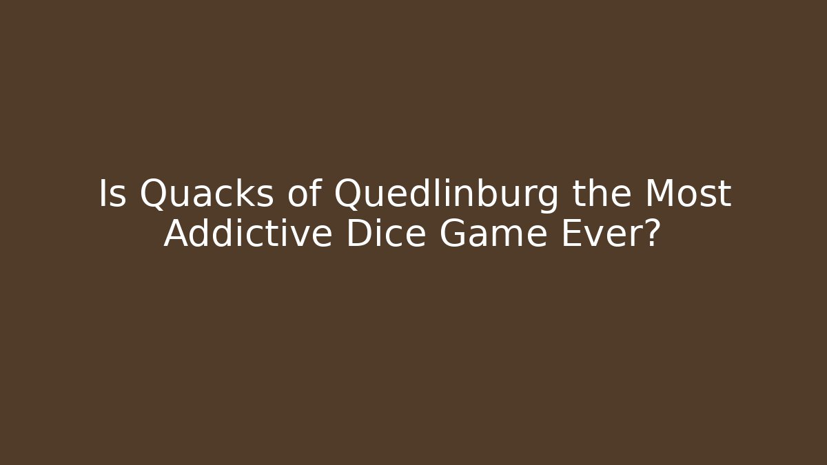 Is Quacks of Quedlinburg the Most Addictive Dice Game Ever?