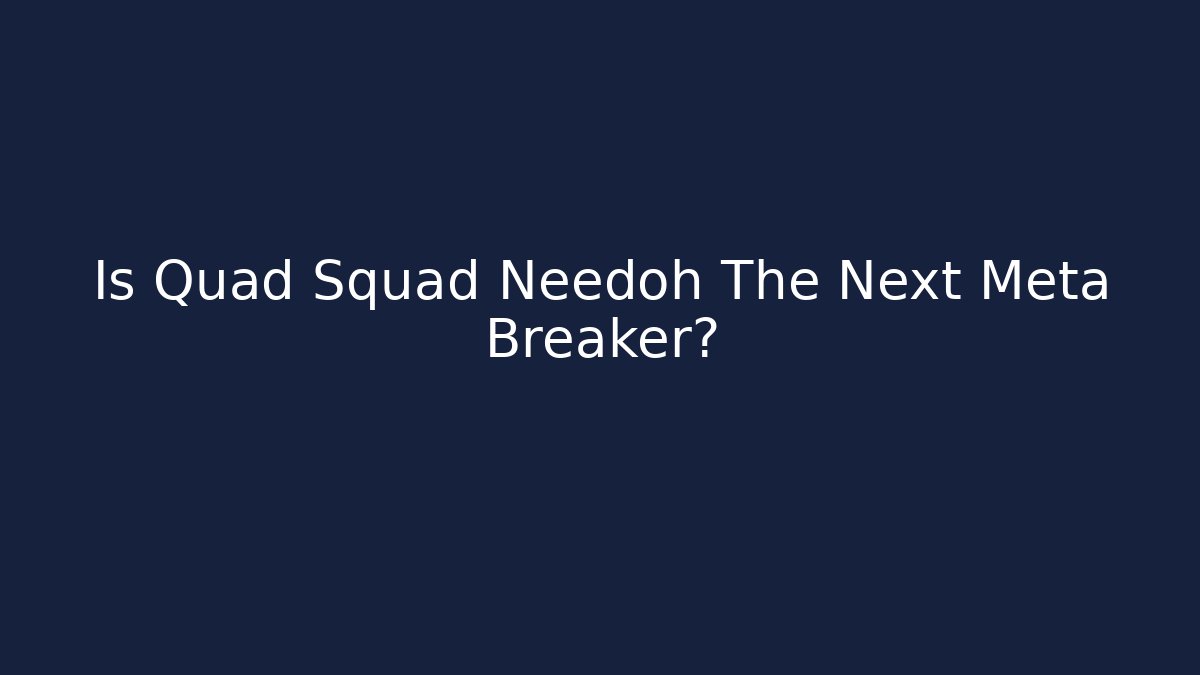 Is Quad Squad Needoh The Next Meta Breaker?
