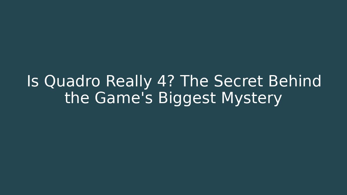 Is Quadro Really 4? The Secret Behind the Game's Biggest Mystery