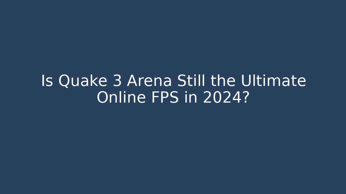 Is Quake 3 Arena Still the Ultimate Online FPS in 2024?