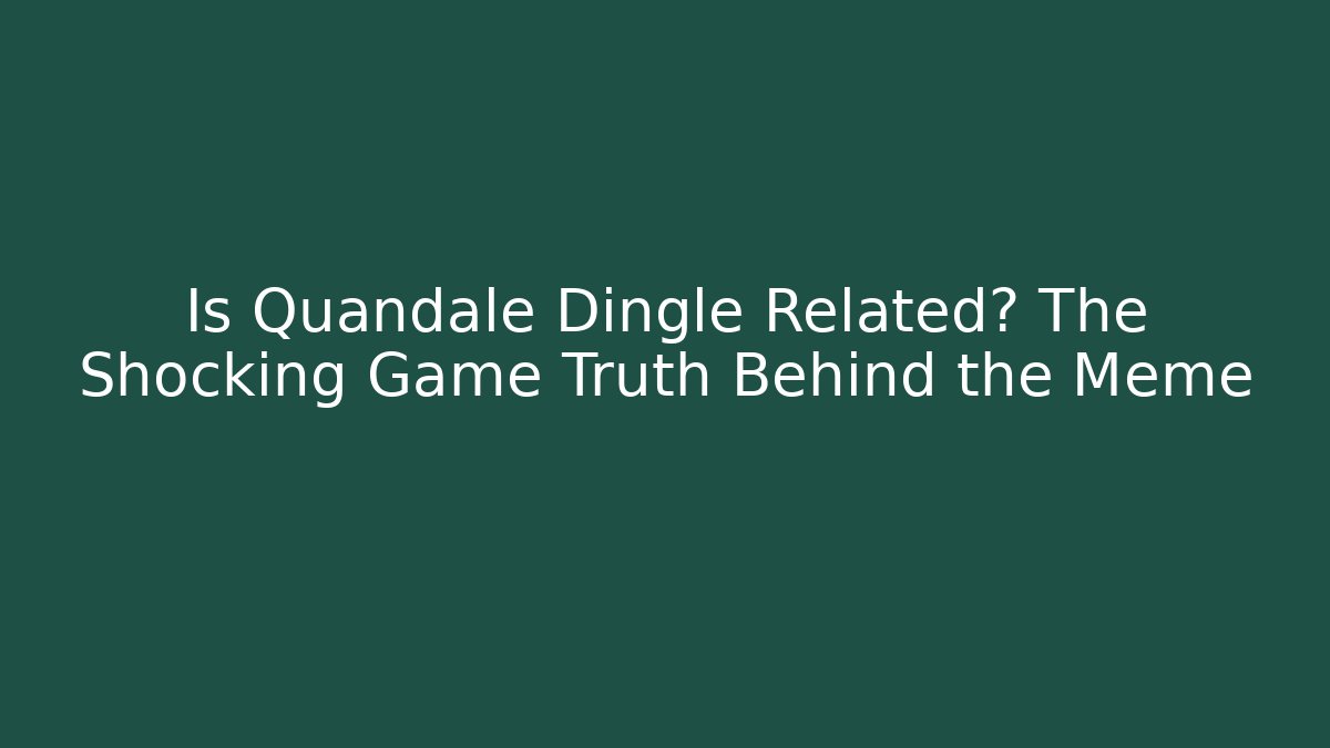 Is Quandale Dingle Related? The Shocking Game Truth Behind the Meme