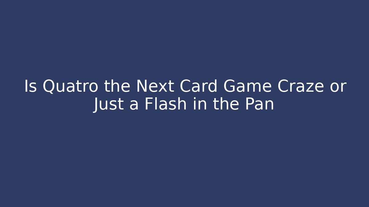 Is Quatro the Next Card Game Craze or Just a Flash in the Pan