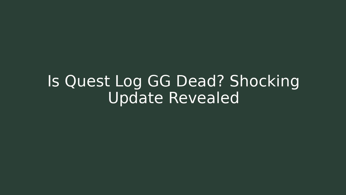 Is Quest Log GG Dead? Shocking Update Revealed