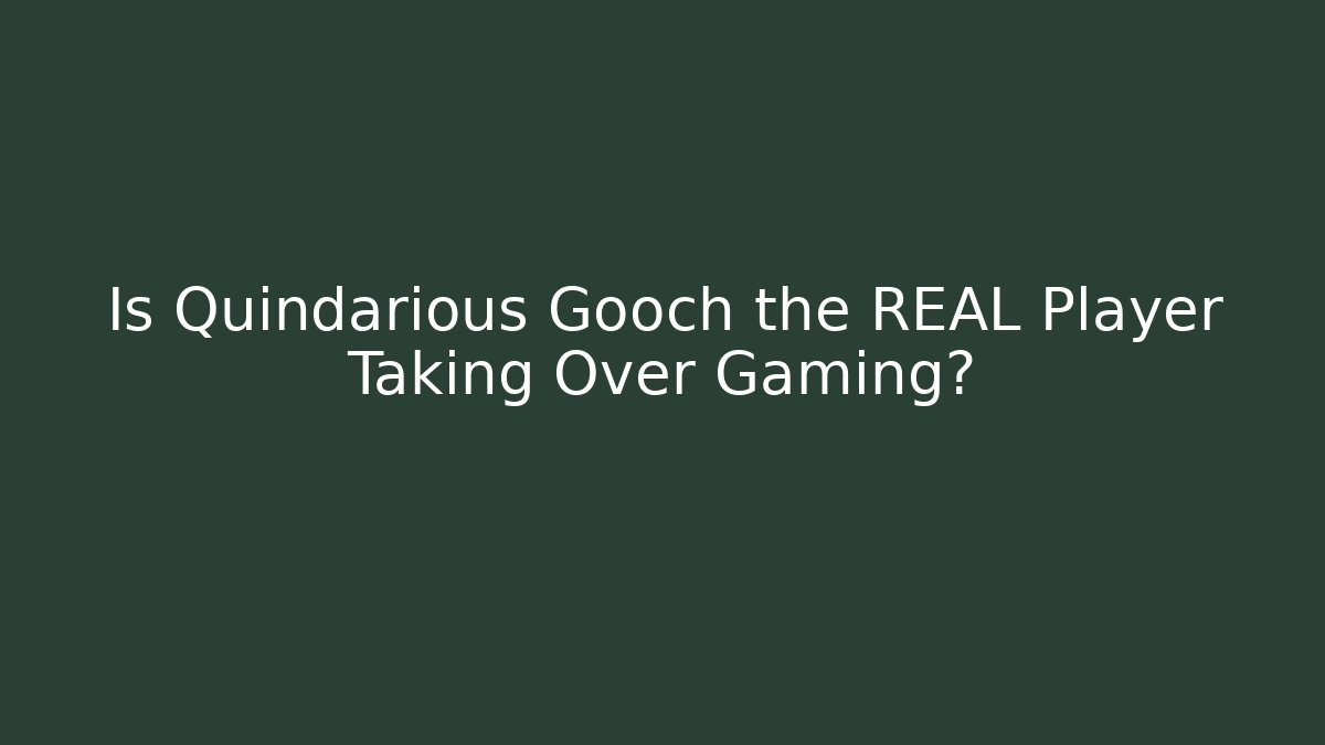 Is Quindarious Gooch the REAL Player Taking Over Gaming?