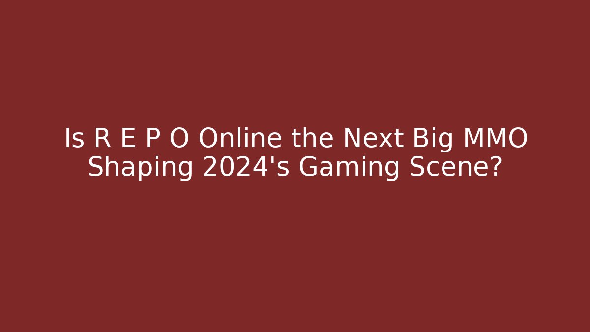 Is R E P O Online the Next Big MMO Shaping 2024's Gaming Scene?