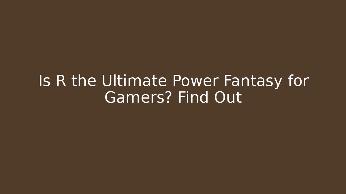 Is R the Ultimate Power Fantasy for Gamers? Find Out - Critter Realm