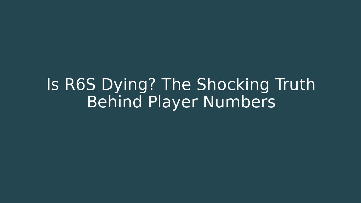 Is R6S Dying? The Shocking Truth Behind Player Numbers