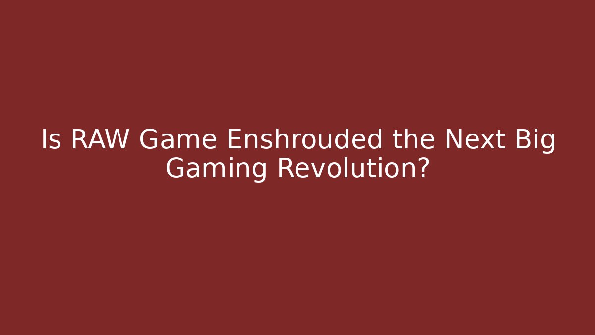 Is RAW Game Enshrouded the Next Big Gaming Revolution?