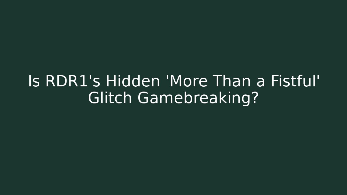 Is RDR1's Hidden 'More Than a Fistful' Glitch Gamebreaking?