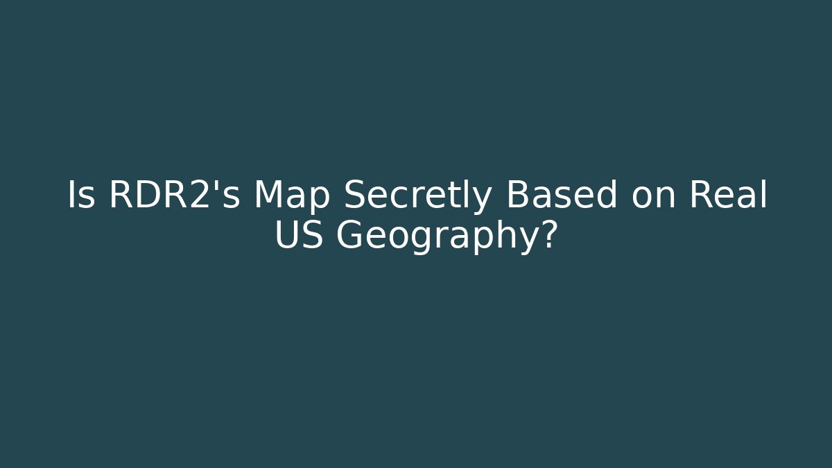 Is RDR2's Map Secretly Based on Real US Geography?