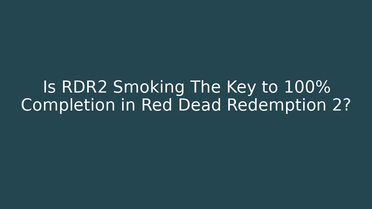 Is RDR2 Smoking The Key to 100% Completion in Red Dead Redemption 2?